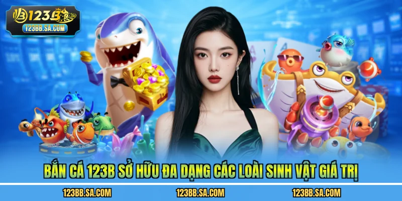 Bắn cá 123B sở hữu đa dạng các loài sinh vật giá trị