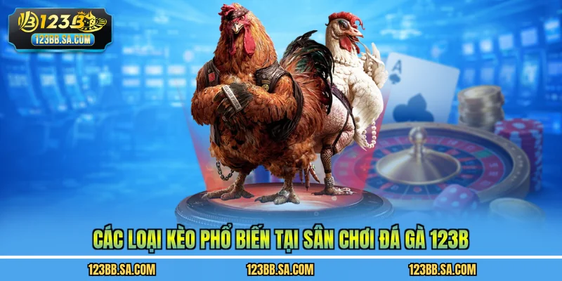 Các loại kèo phổ biến tại sân chơi đá gà 123B