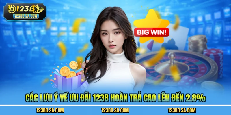 Các lưu ý về ưu đãi 123B hoàn trả cao lên đến 2.8%