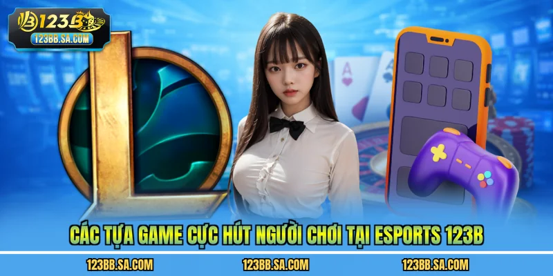 Các tựa game cực hút người chơi tại Esports 123B