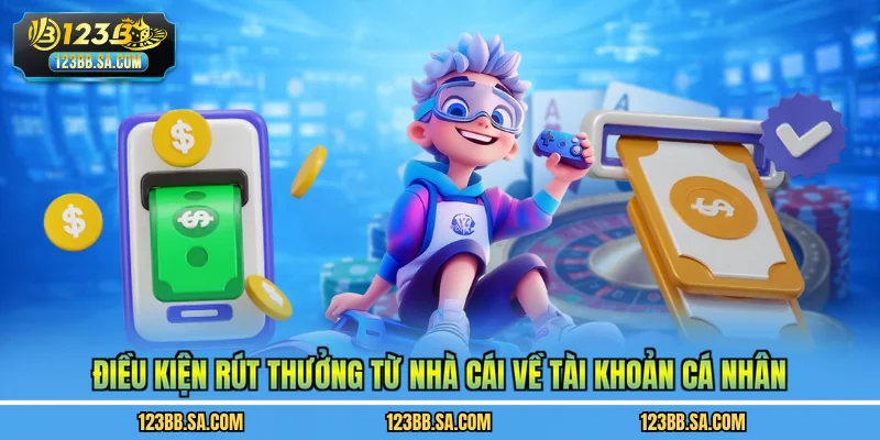 Điều kiện rút thưởng từ nhà cái về tài khoản cá nhân