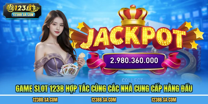 Game slot 123B hợp tác cùng các nhà cung cấp hàng đầu