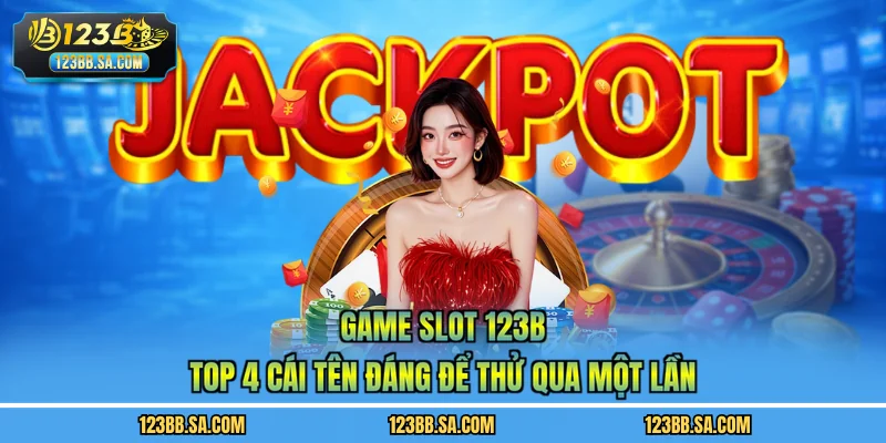 Game Slot 123B - Top 4 Cái Tên Đáng Để Thử Qua Một Lần