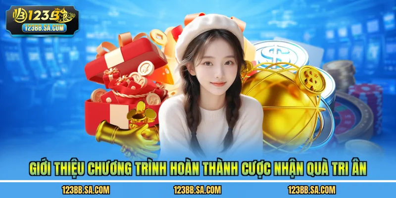 Giới thiệu chương trình hoàn thành cược nhận quà tri ân