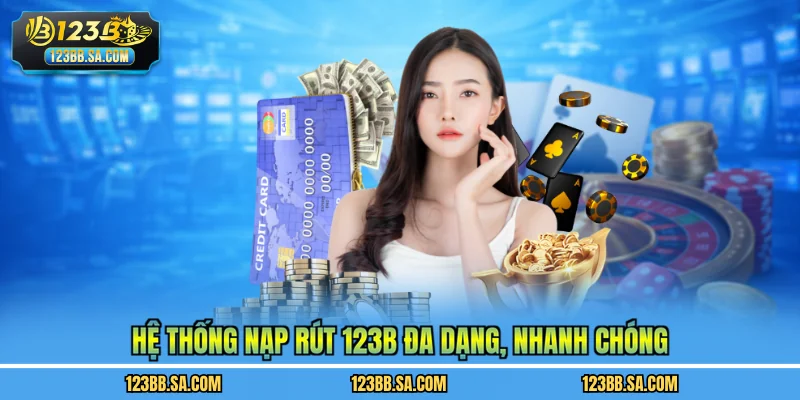 Hệ thống nạp rút 123B đa dạng, nhanh chóng