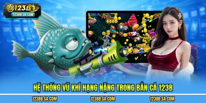 Hệ thống vũ khí hạng nặng trong bắn cá 123B