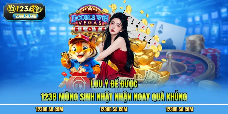 Lưu ý để được 123B mừng sinh nhật nhận ngay quà khủng