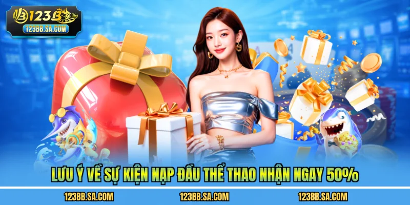 Lưu ý về sự kiện nạp đầu thể thao nhận ngay 50%