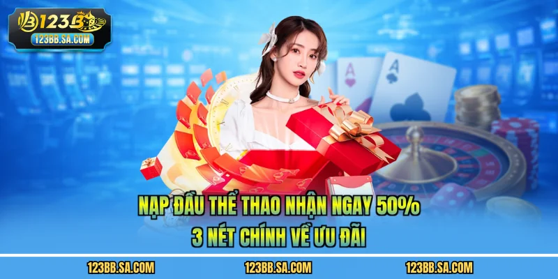 Nạp Đầu Thể Thao Nhận Ngay 50% - 3 Nét Chính Về Ưu Đãi