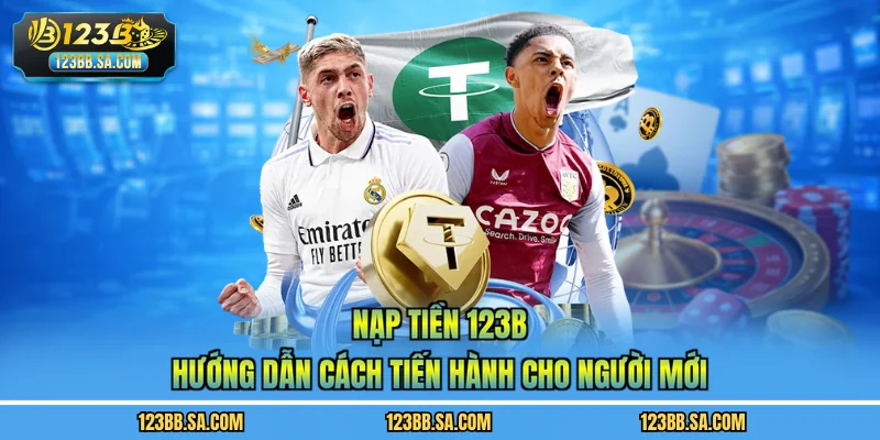 Nạp Tiền 123B - Hướng Dẫn Cách Tiến Hành Cho Người Mới