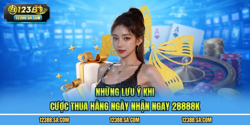 Những lưu ý khi cược thua hàng ngày nhận ngay 28888k