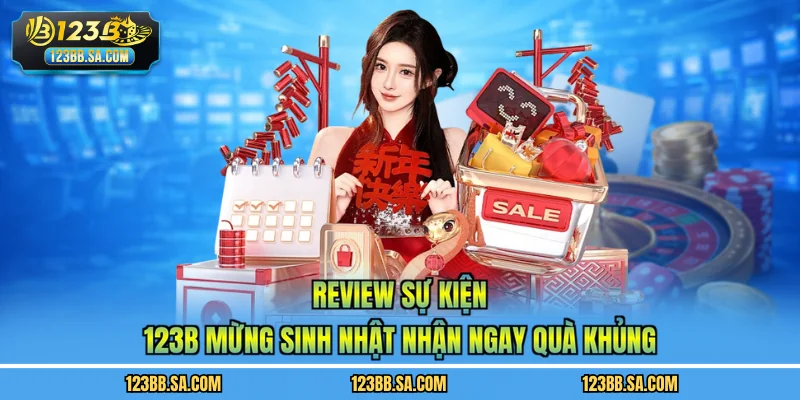 Review sự kiện 123B mừng sinh nhật nhận ngay quà khủng