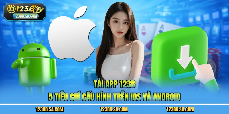 Tải App 123B - 5 Tiêu Chí Cấu Hình Trên iOS Và Android