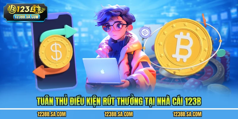 Tuân thủ điều kiện rút thưởng tại nhà cái 123B
